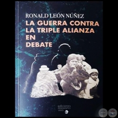 LA GUERRA CONTRA LA TRIPLE ALIANZA EN DEBATE - Autor: RONALD LEÓN NÚNEZ - Año 2019